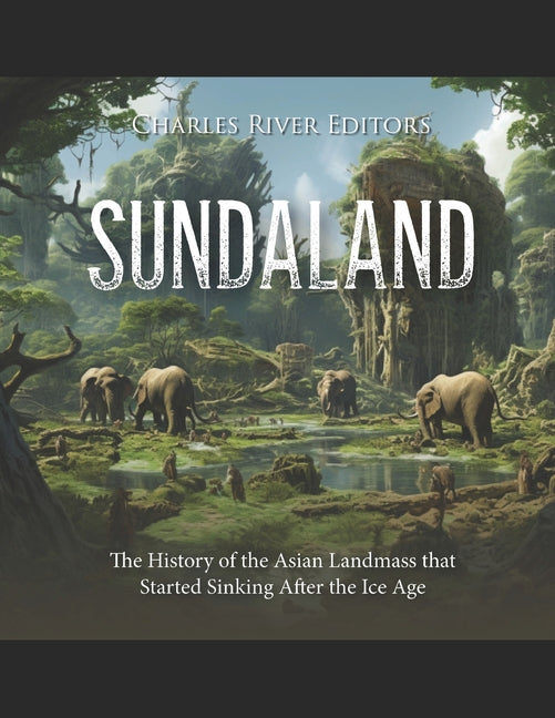 Sundaland: The History of the Asian Landmass that Started Sinking After the Ice Age - Paperback by Books by splitShops