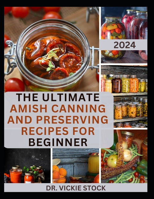 The Ultimate Amish Canning and Preserving Recipes for Beginners: Simple Beginners Guide with Recipes to Can and Enjoy Everyday - Paperback by Books by splitShops