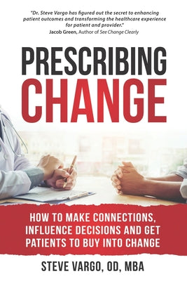 Prescribing Change: How to Make Connections, Influence Decisions and Get Patients to Buy Into Change - Paperback by Books by splitShops