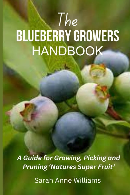 The Blueberry Growers Handbook: A Guide for Growing, Picking and Pruning 'Natures Super Fruit' - Paperback by Books by splitShops