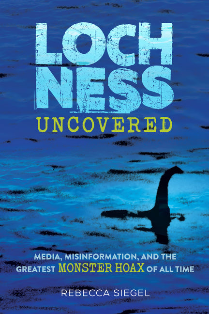 Loch Ness Uncovered: Media, Misinformation, and the Greatest Monster Hoax of All Time - Hardcover by Books by splitShops