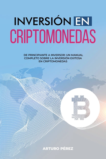 Inversión En Criptomonedas: De Principiante a Inversor: Un Manual Completo Sobre la Inversión Exitosa en Criptomonedas - Paperback by Books by splitShops