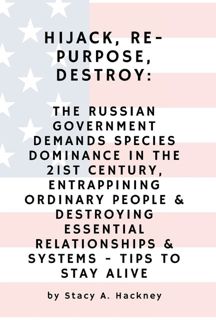 Hijack, Re-purpose, Destroy: The Russian Government Demands Species Dominance in the 21st Century, Entrapping Ordinary People & Destroying Essentia - Paperback by Books by splitShops