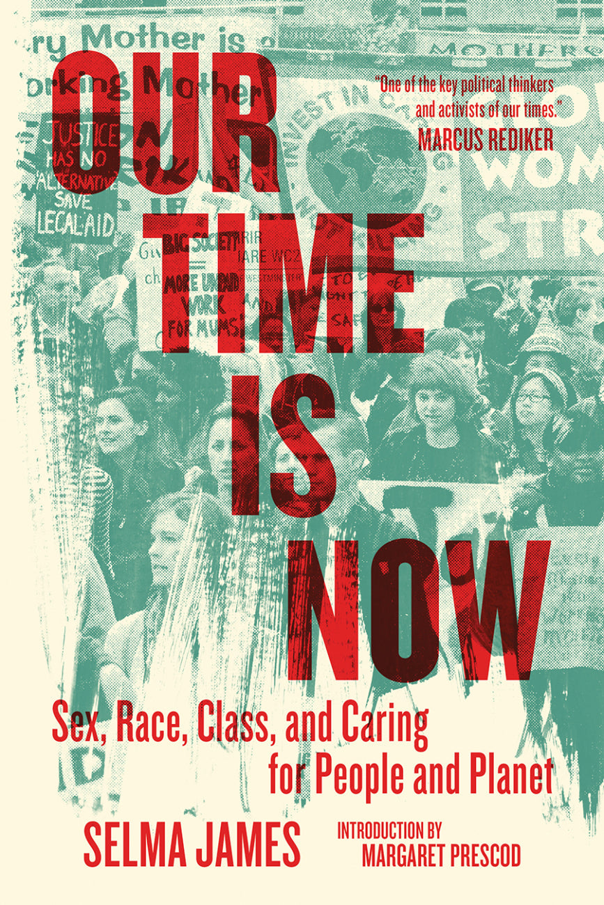 Our Time Is Now: Sex, Race, Class, and Caring for People and Planet – Selma James by Working Class History | Shop