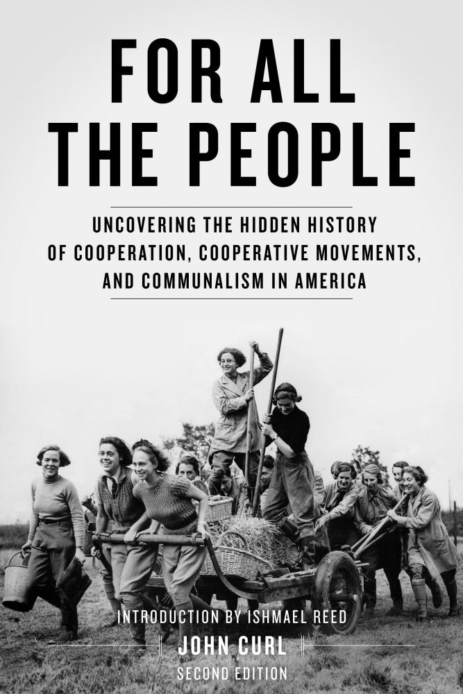 For All the People: Uncovering the Hidden History of Cooperation, Cooperative Movements, and Communalism in America – John Curl by Working Class History | Shop