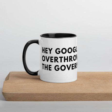 Hey Google, Overthrow the Government Mug with Color Inside by Proud Libertarian - Vysn